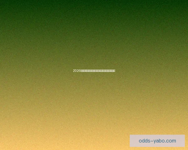 2026世界杯冠军赔率预测解析热门球队前景及投注建议